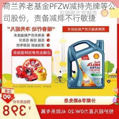 荷兰养老基金PFZW减持壳牌等公司股份，责备减排不行敏捷-第1张图片-