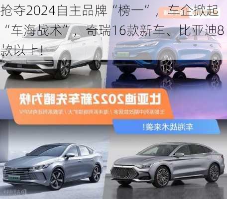 抢夺2024自主品牌“榜一”，车企掀起“车海战术”，奇瑞16款新车、比亚迪8款以上！-第2张图片-