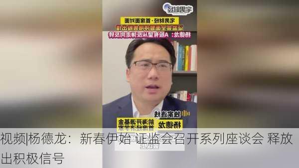 视频|杨德龙：新春伊始 证监会召开系列座谈会 释放出积极信号-第2张图片-