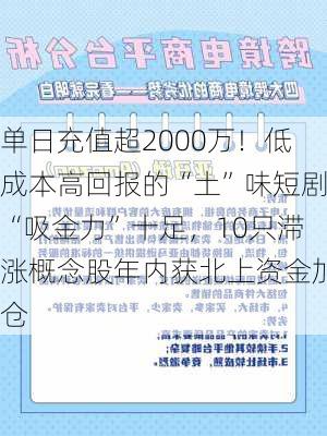 单日充值超2000万！低成本高回报的“土”味短剧“吸金力”十足，10只滞涨概念股年内获北上资金加仓-第3张图片-