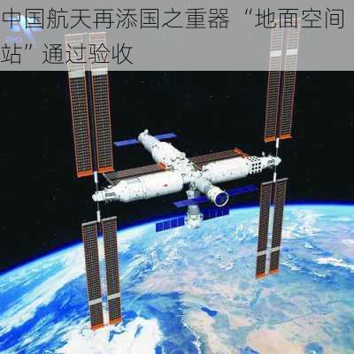 中国航天再添国之重器 “地面空间站”通过验收-第1张图片-