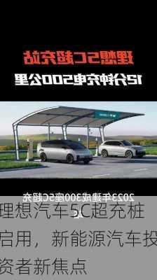 理想汽车5C超充桩启用，新能源汽车投资者新焦点-第1张图片-