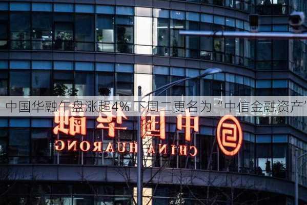 中国华融午盘涨超4% 下周二更名为“中信金融资产”-第1张图片-