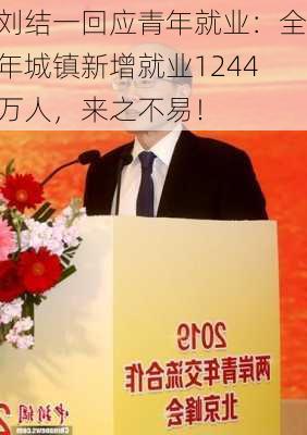 刘结一回应青年就业：全年城镇新增就业1244万人，来之不易！-第1张图片-