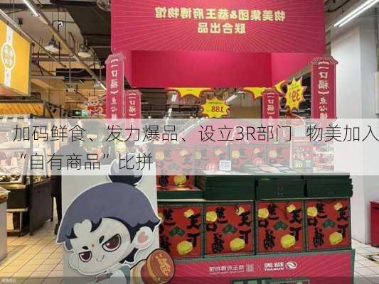 加码鲜食、发力爆品、设立3R部门   物美加入“自有商品”比拼-第1张图片-