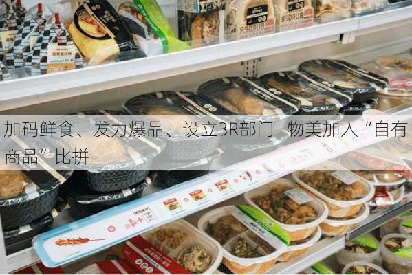 加码鲜食、发力爆品、设立3R部门   物美加入“自有商品”比拼-第3张图片-