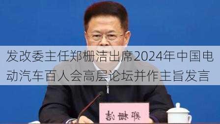 发改委主任郑栅洁出席2024年中国电动汽车百人会高层论坛并作主旨发言