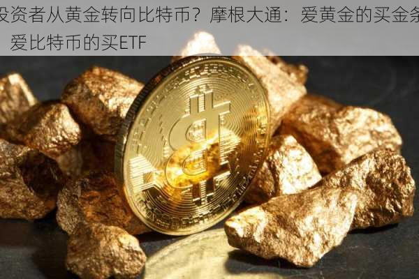 投资者从黄金转向比特币？摩根大通：爱黄金的买金条，爱比特币的买ETF