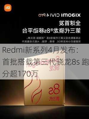 Redmi新系列4月发布：首批搭载第三代骁龙8s 跑分超170万-第1张图片-