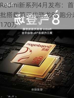 Redmi新系列4月发布：首批搭载第三代骁龙8s 跑分超170万-第2张图片-