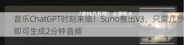 音乐ChatGPT时刻来临！Suno推出V3，只需几秒即可生成2分钟音频-第1张图片-