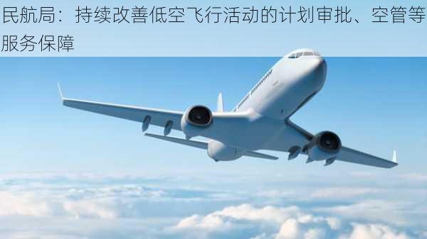 民航局：持续改善低空飞行活动的计划审批、空管等服务保障-第1张图片-