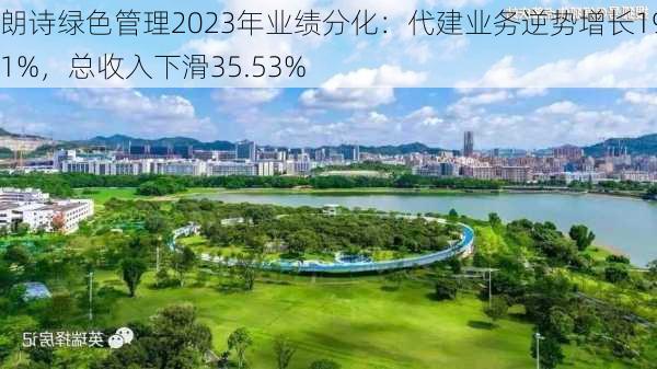 朗诗绿色管理2023年业绩分化：代建业务逆势增长19.1%，总收入下滑35.53%-第2张图片-