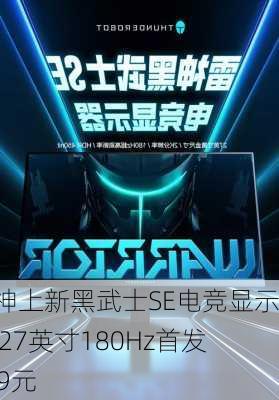 雷神上新黑武士SE电竞显示器 27英寸180Hz首发999元-第2张图片-