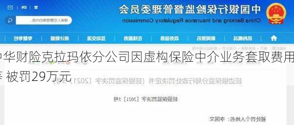 中华财险克拉玛依分公司因虚构保险中介业务套取费用等 被罚29万元-第3张图片-