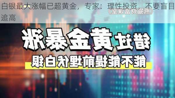 白银最大涨幅已超黄金，专家：理性投资，不要盲目追高-第1张图片-