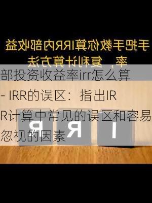 部投资收益率irr怎么算 - IRR的误区：指出IRR计算中常见的误区和容易被忽视的因素-第1张图片-