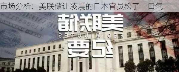 市场分析：美联储让凌晨的日本官员松了一口气-第1张图片-