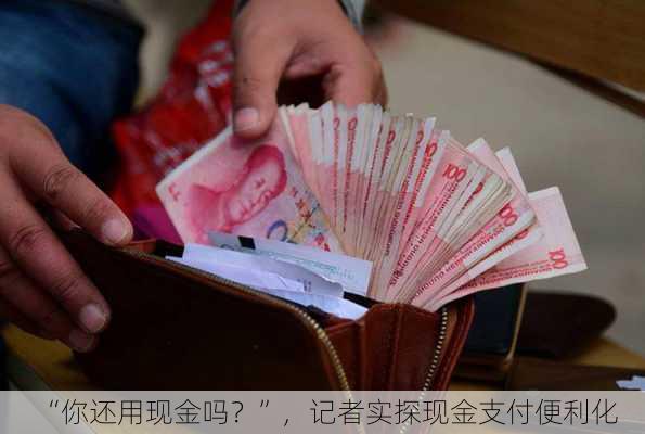 “你还用现金吗？”，记者实探现金支付便利化-第1张图片-