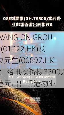 WANG ON GROUP(01222.HK)及位元堂(00897.HK)：裕讯投资拟3300万港元出售香港物业