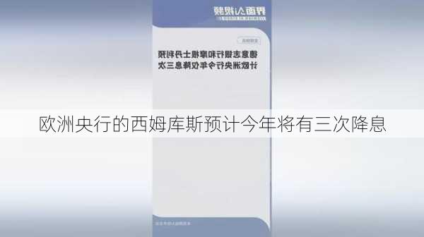 欧洲央行的西姆库斯预计今年将有三次降息-第3张图片-