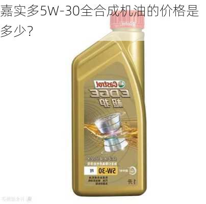 嘉实多5W-30全合成机油的价格是多少？-第1张图片-