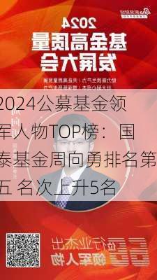 2024公募基金领军人物TOP榜：国泰基金周向勇排名第五 名次上升5名-第1张图片-