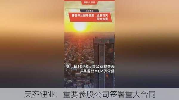 天齐锂业：重要参股公司签署重大合同