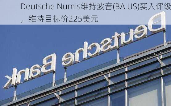 Deutsche Numis维持波音(BA.US)买入评级，维持目标价225美元-第2张图片-