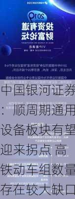 中国银河证券：顺周期通用设备板块有望迎来拐点 高铁动车组数量存在较大缺口-第3张图片-