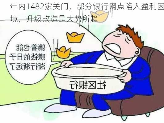 年内1482家关门，部分银行网点陷入盈利困境，升级改造是大势所趋-第1张图片-