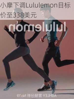 小摩下调Lululemon目标价至338美元