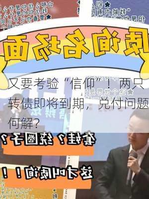 又要考验“信仰”！两只转债即将到期，兑付问题何解？