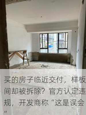 买的房子临近交付，样板间却被拆除？官方认定违规，开发商称“这是误会”-第2张图片-