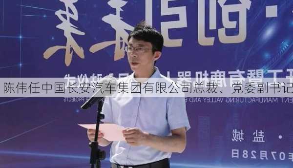 陈伟任中国长安汽车集团有限公司总裁、党委副书记