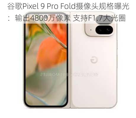 谷歌Pixel 9 Pro Fold摄像头规格曝光：输出4800万像素 支持F1.7大光圈-第2张图片-