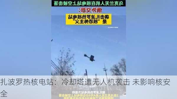 扎波罗热核电站：冷却塔遭无人机袭击 未影响核安全