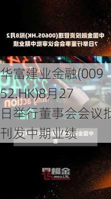 华富建业金融(00952.HK)8月27日举行董事会会议批准刊发中期业绩