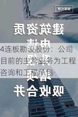 4连板勘设股份：公司目前的主营业务为工程咨询和工程承包-第2张图片-