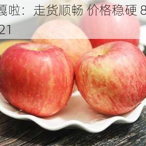 嘎啦：走货顺畅 价格稳硬 8.21-第1张图片-