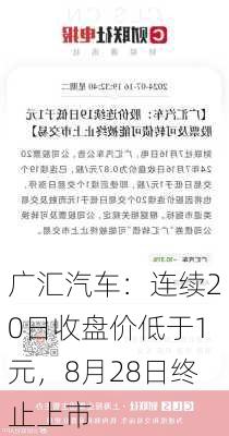 广汇汽车：连续20日收盘价低于1元，8月28日终止上市