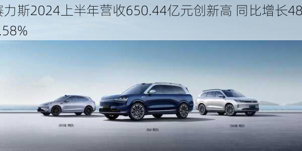 赛力斯2024上半年营收650.44亿元创新高 同比增长489.58%-第3张图片-