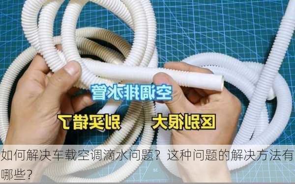 如何解决车载空调滴水问题？这种问题的解决方法有哪些？-第3张图片-