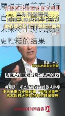 摩根大通首席执行官警告：美国经济未来将出现比衰退更糟糕的结果！