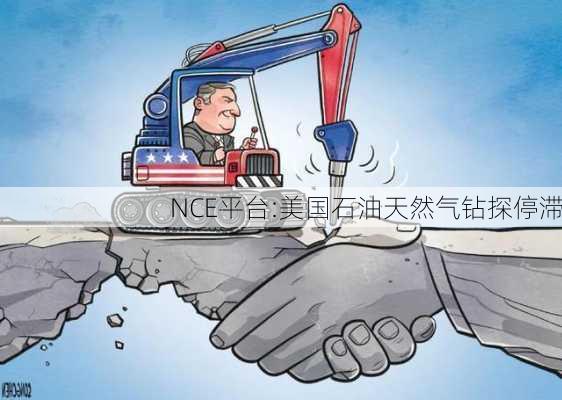 NCE平台:美国石油天然气钻探停滞-第2张图片-