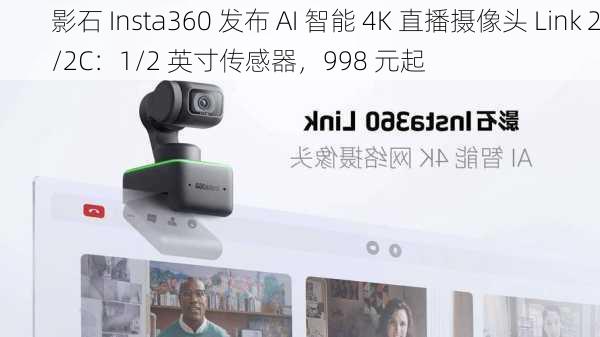 影石 Insta360 发布 AI 智能 4K 直播摄像头 Link 2/2C：1/2 英寸传感器，998 元起-第3张图片-