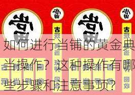 如何进行当铺的黄金典当操作？这种操作有哪些步骤和注意事项？-第2张图片-