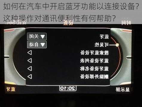 如何在汽车中开启蓝牙功能以连接设备？这种操作对通讯便利性有何帮助？-第3张图片-