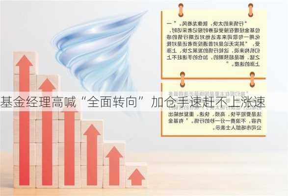 基金经理高喊“全面转向” 加仓手速赶不上涨速