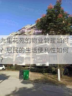 九里花苑的物业管理如何？居民的生活便利性如何？-第3张图片-